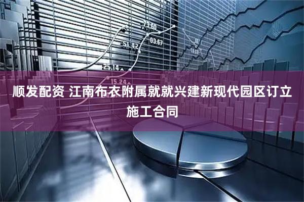 顺发配资 江南布衣附属就就兴建新现代园区订立施工合同